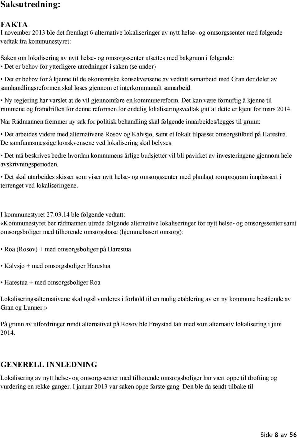 deler av samhandlingsreformen skal løses gjennom et interkommunalt samarbeid. Ny regjering har varslet at de vil gjennomføre en kommunereform.