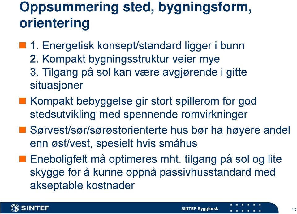 Tilgang på sol kan være avgjørende i gitte situasjoner Kompakt bebyggelse gir stort spillerom for god stedsutvikling med