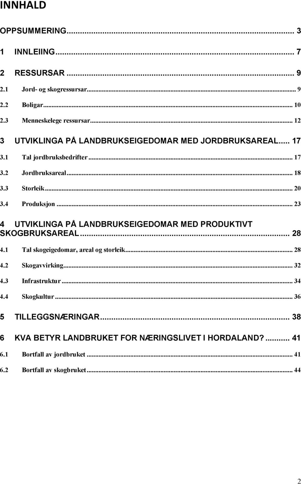 .. 23 4 UTVIKLINGA PÅ LANDBRUKSEIGEDOMAR MED PRODUKTIVT SKOGBRUKSAREAL... 28 4.1 Tal skogeigedomar, areal og storleik... 28 4.2 Skogavvirking... 32 4.