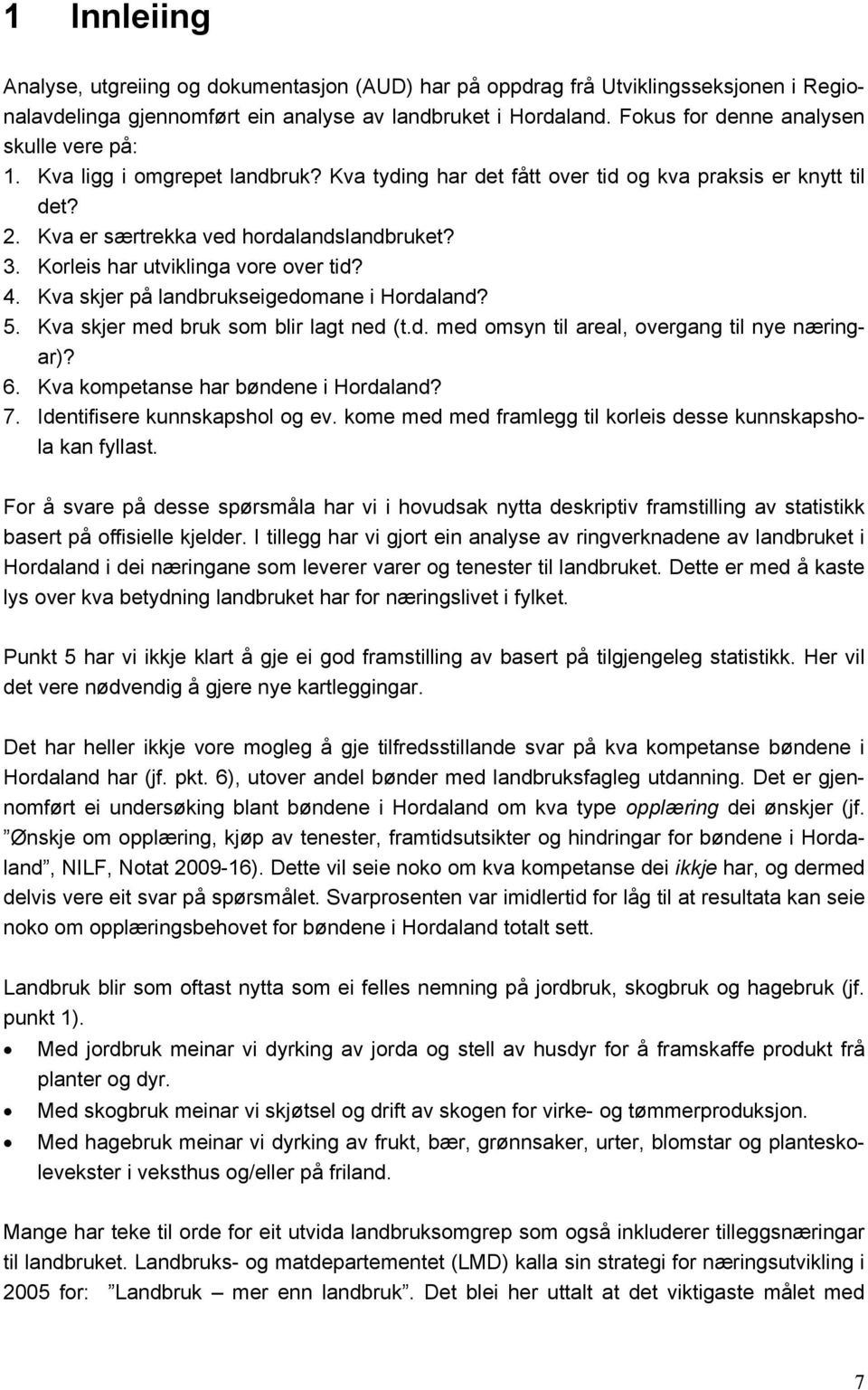 Korleis har utviklinga vore over tid? 4. Kva skjer på landbrukseigedomane i Hordaland? 5. Kva skjer med bruk som blir lagt ned (t.d. med omsyn til areal, overgang til nye næringar)? 6.