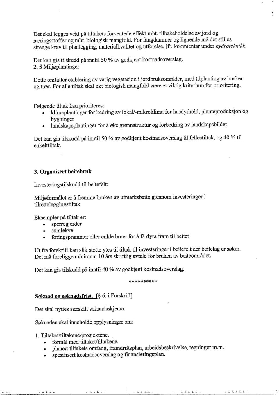 Det kan gis tilskudd på inntil 50 % av godkjent kosifiadsoverslag. 2. 5 Miljøplantinger Dette omfatter etablering av varig vegetasjon i j ordbrulcsområder, med tilplanting av husker og trær.