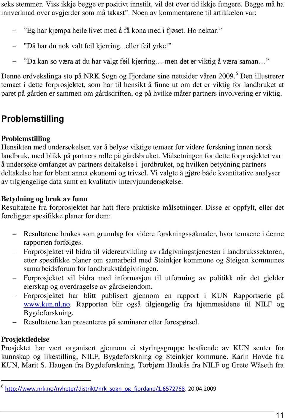 Da kan so væra at du har valgt feil kjerring... men det er viktig å væra saman... Denne ordvekslinga sto på NRK Sogn og Fjordane sine nettsider våren 2009.