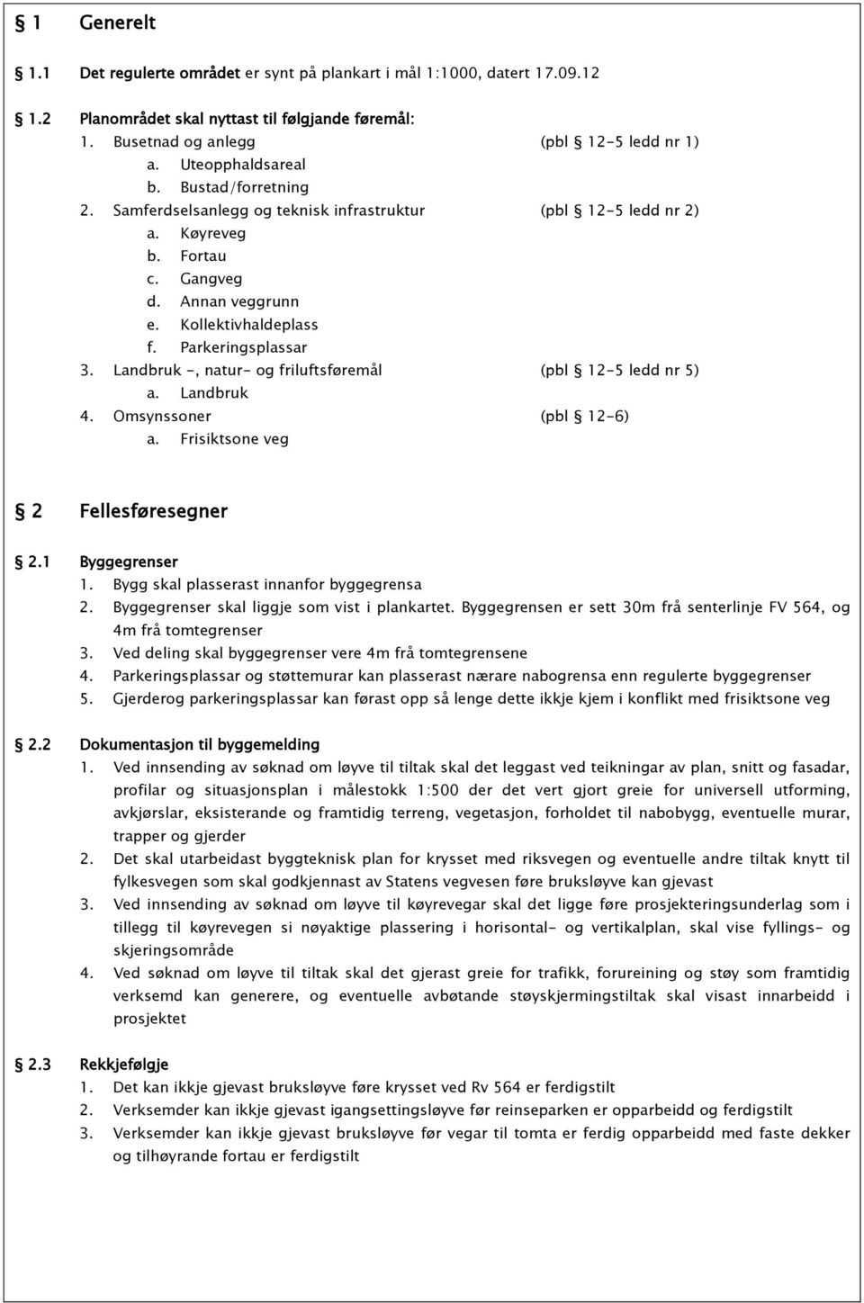 Parkeringsplassar 3. Landbruk -, natur- og friluftsføremål (pbl 12-5 ledd nr 5) a. Landbruk 4. Omsynssoner (pbl 12-6) a. Frisiktsone veg 2 Fellesføresegner 2.1 Byggegrenser 1.