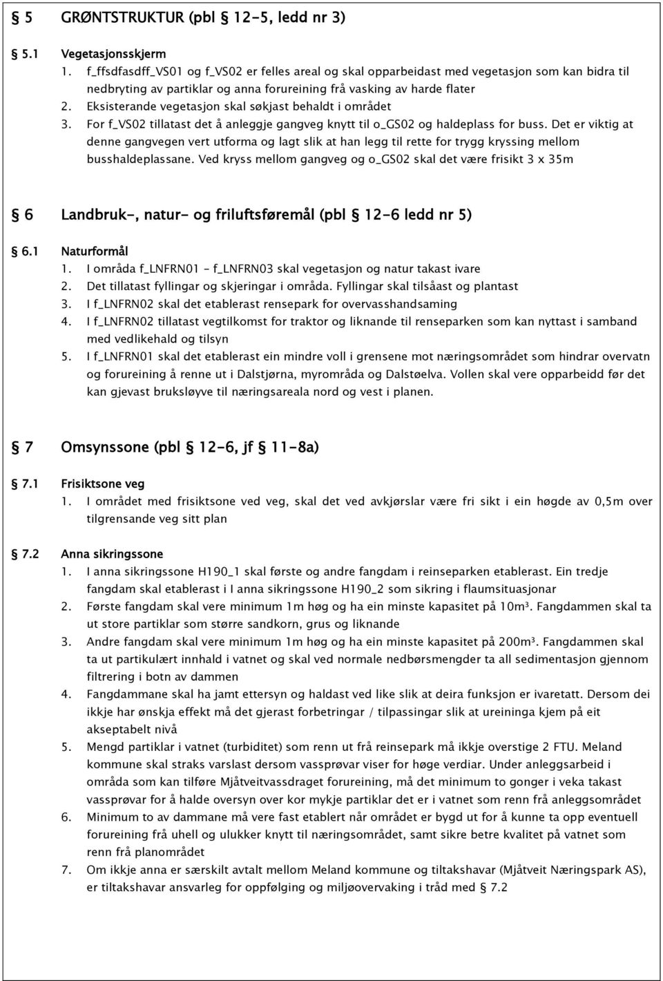 Eksisterande vegetasjon skal søkjast behaldt i området 3. For f_vs02 tillatast det å anleggje gangveg knytt til o_gs02 og haldeplass for buss.