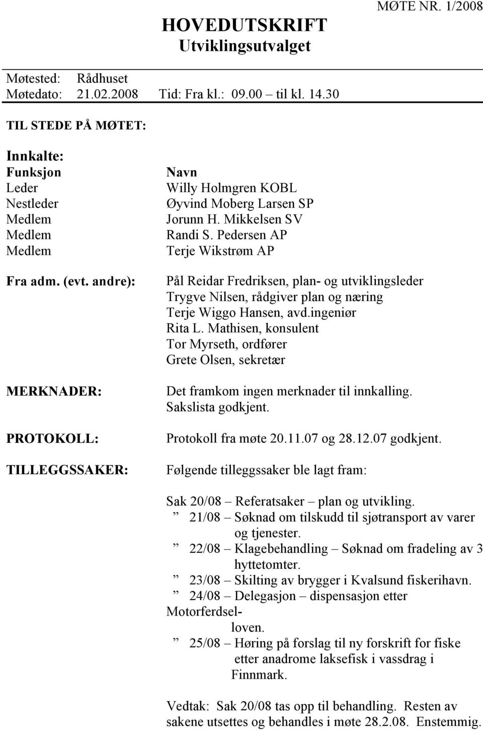 Pedersen AP Terje Wikstrøm AP Pål Reidar Fredriksen, plan- og utviklingsleder Trygve Nilsen, rådgiver plan og næring Terje Wiggo Hansen, avd.ingeniør Rita L.