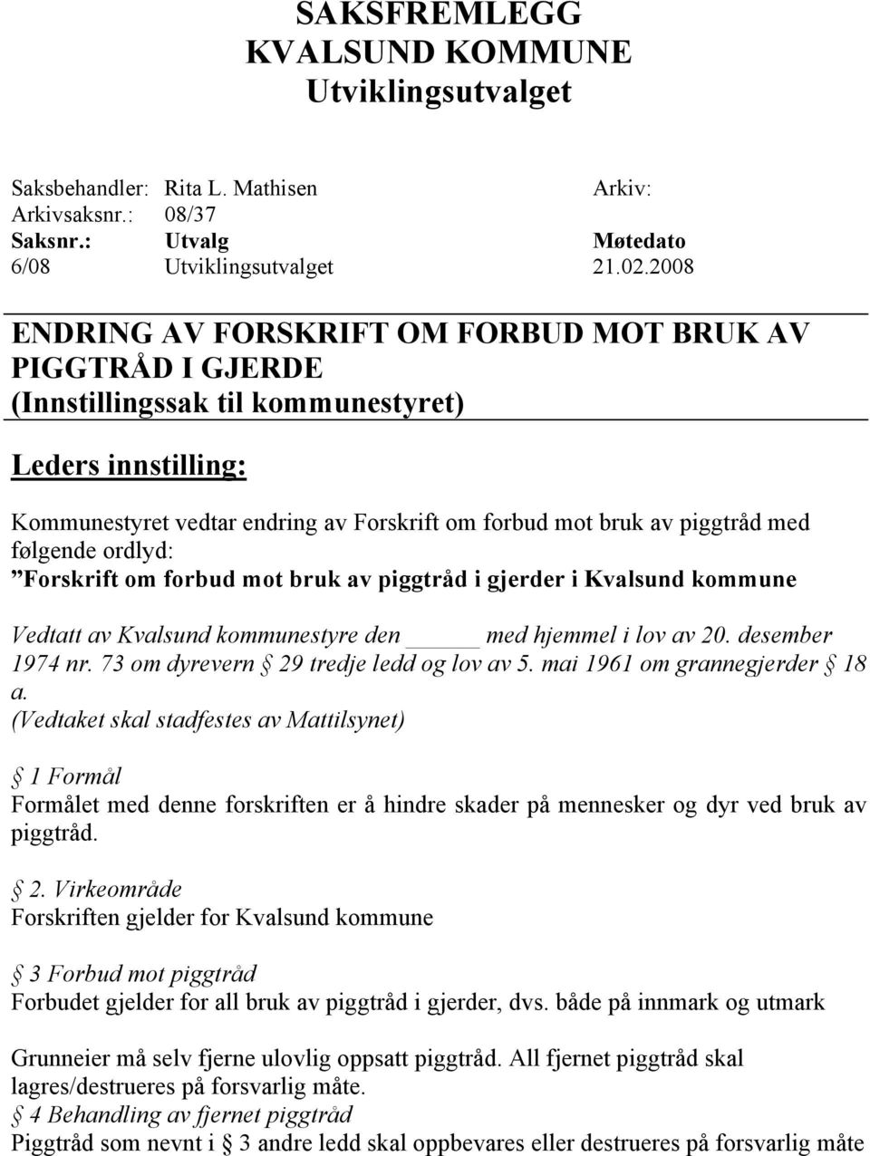 Forskrift om forbud mot bruk av piggtråd i gjerder i Kvalsund kommune Vedtatt av Kvalsund kommunestyre den med hjemmel i lov av 20. desember 1974 nr. 73 om dyrevern 29 tredje ledd og lov av 5.