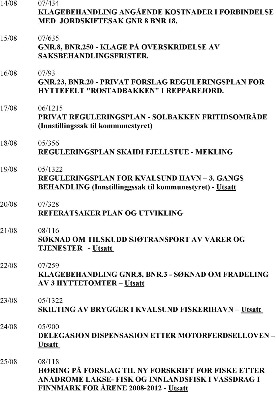 17/08 06/1215 PRIVAT REGULERINGSPLAN - SOLBAKKEN FRITIDSOMRÅDE (Innstillingssak til kommunestyret) 18/08 05/356 REGULERINGSPLAN SKAIDI FJELLSTUE - MEKLING 19/08 05/1322 REGULERINGSPLAN FOR KVALSUND