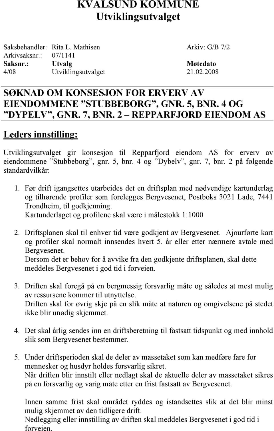 Før drift igangsettes utarbeides det en driftsplan med nødvendige kartunderlag og tilhørende profiler som forelegges Bergvesenet, Postboks 3021 Lade, 7441 Trondheim, til godkjenning.