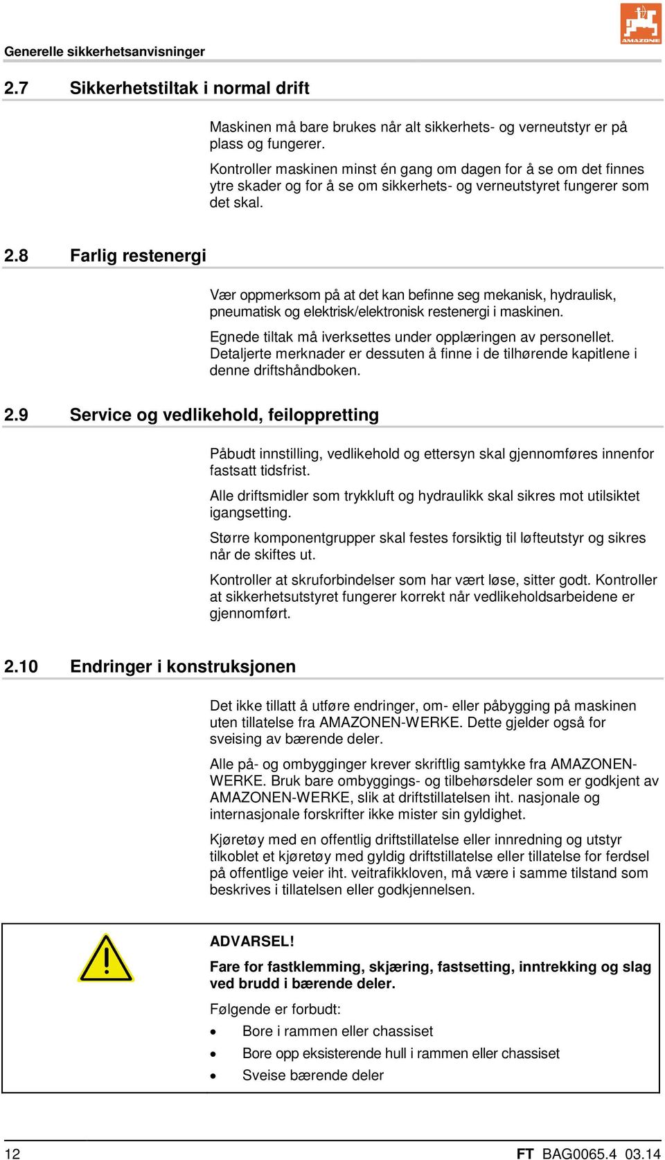 8 Farlig restenergi Vær oppmerksom på at det kan befinne seg mekanisk, hydraulisk, pneumatisk og elektrisk/elektronisk restenergi i maskinen.