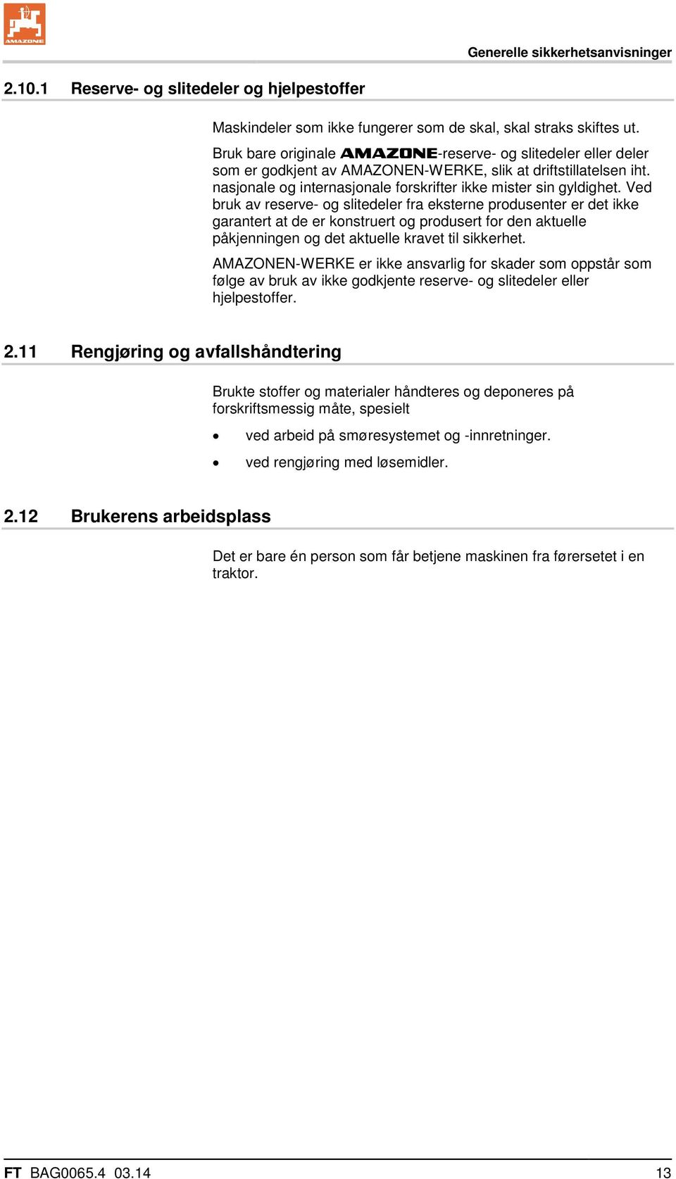 Ved bruk av reserve- og slitedeler fra eksterne produsenter er det ikke garantert at de er konstruert og produsert for den aktuelle påkjenningen og det aktuelle kravet til sikkerhet.