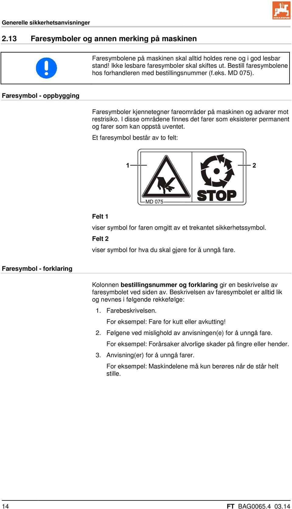 I disse områdene finnes det farer som eksisterer permanent og farer som kan oppstå uventet. Et faresymbol består av to felt: Felt 1 viser symbol for faren omgitt av et trekantet sikkerhetssymbol.