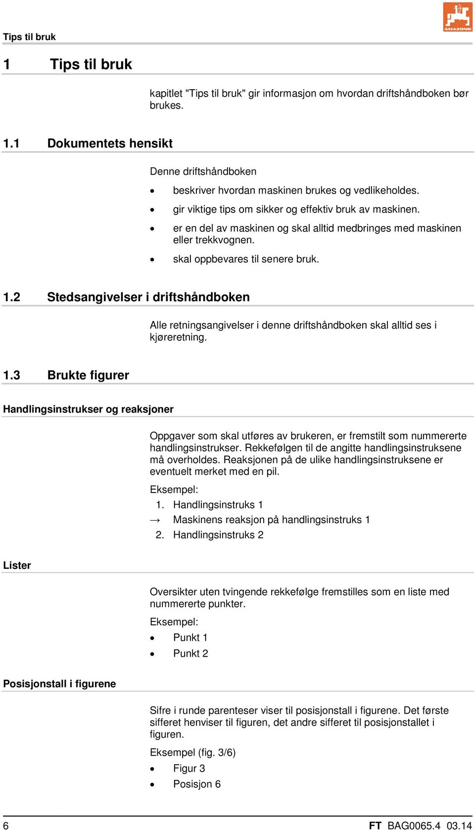 2 Stedsangivelser i driftshåndboken Alle retningsangivelser i denne driftshåndboken skal alltid ses i kjøreretning. 1.