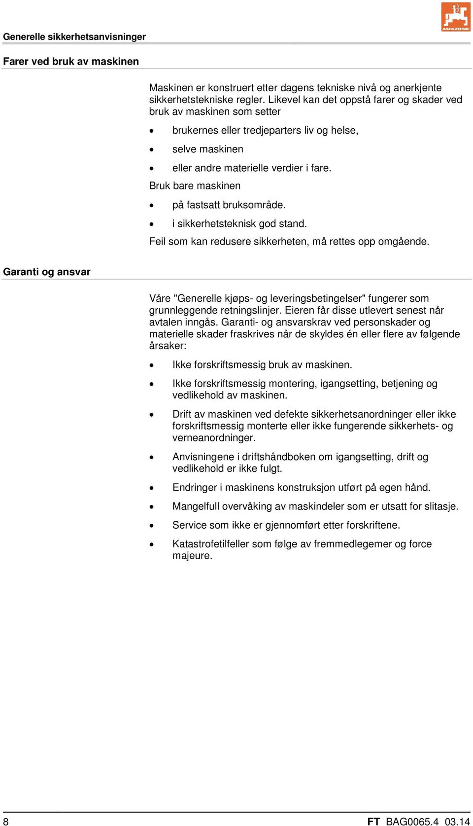 Bruk bare maskinen på fastsatt bruksområde. i sikkerhetsteknisk god stand. Feil som kan redusere sikkerheten, må rettes opp omgående.