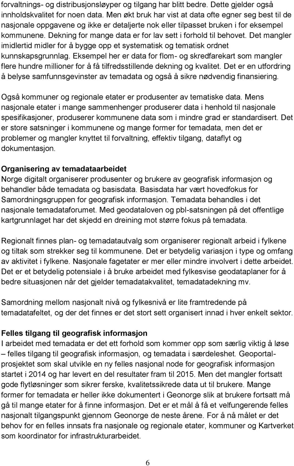 Dekning for mange data er for lav sett i forhold til behovet. Det mangler imidlertid midler for å bygge opp et systematisk og tematisk ordnet kunnskapsgrunnlag.