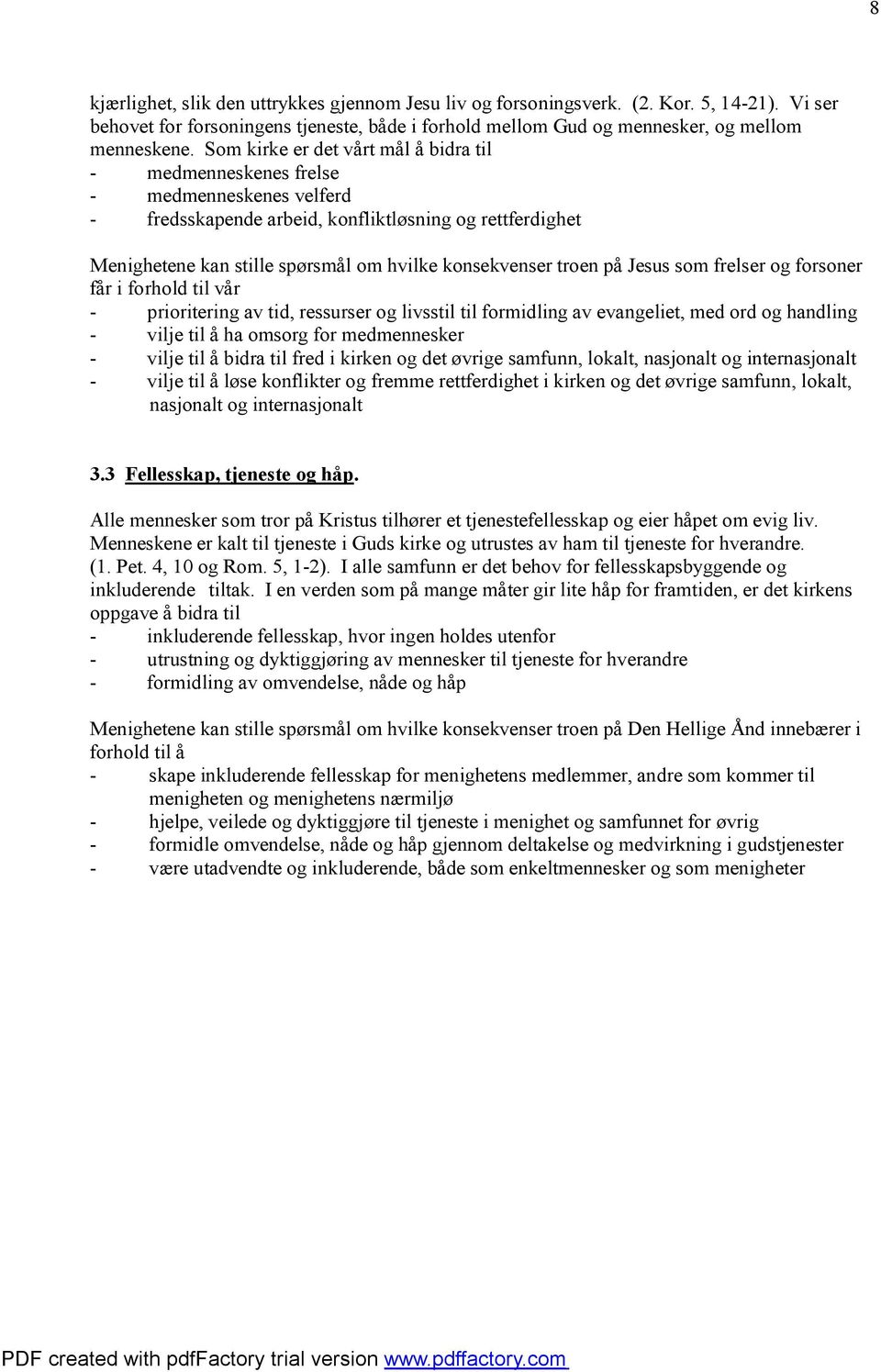 troen på Jesus som frelser og forsoner får i forhold til vår - prioritering av tid, ressurser og livsstil til formidling av evangeliet, med ord og handling - vilje til å ha omsorg for medmennesker -