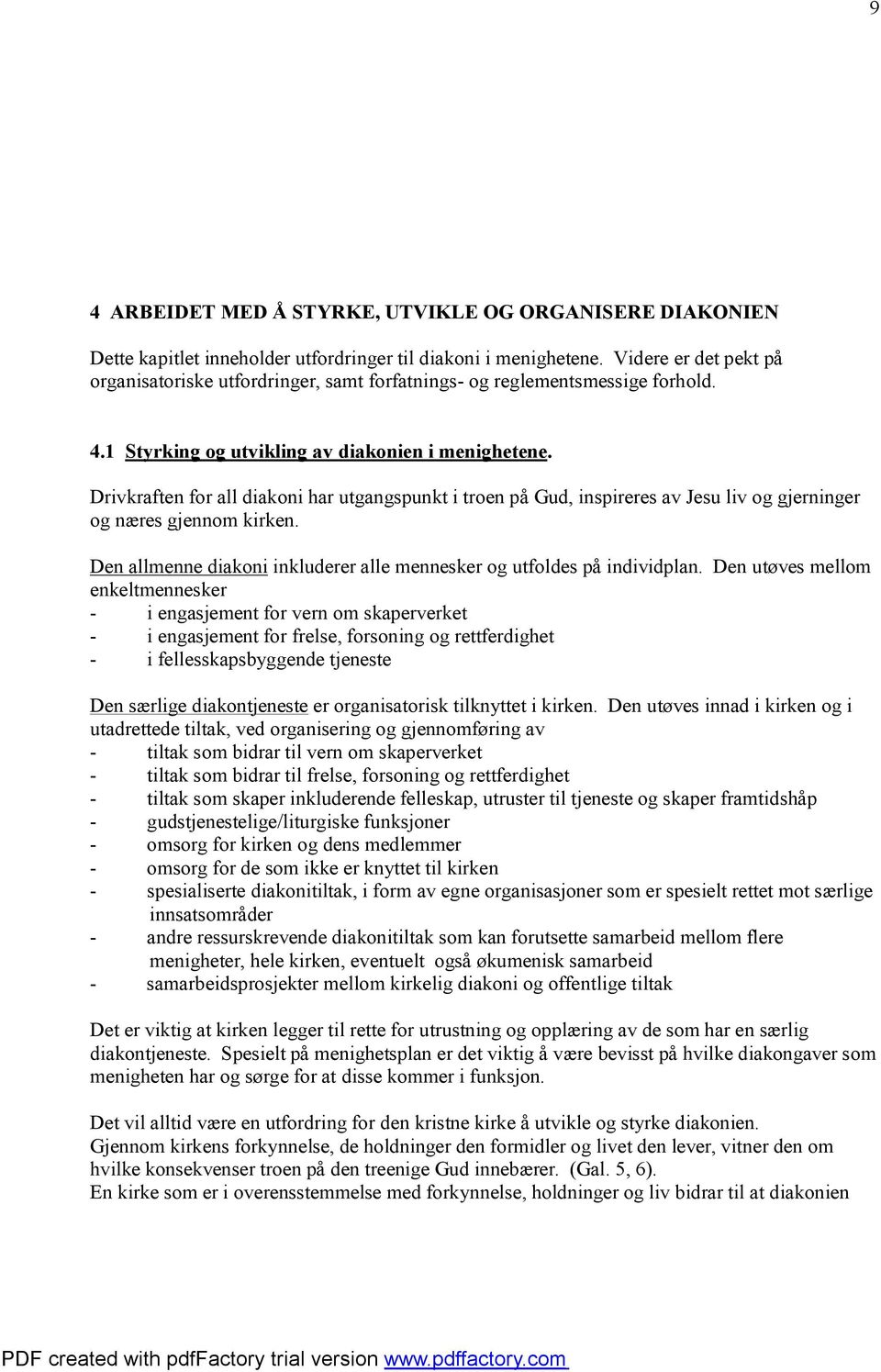 Drivkraften for all diakoni har utgangspunkt i troen på Gud, inspireres av Jesu liv og gjerninger og næres gjennom kirken. Den allmenne diakoni inkluderer alle mennesker og utfoldes på individplan.