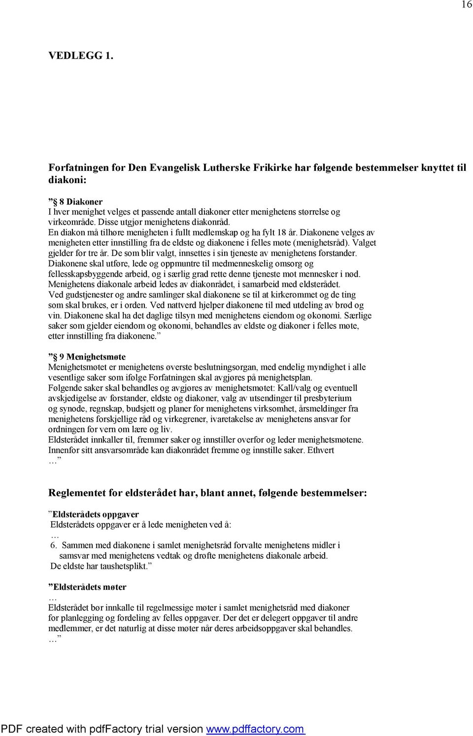 virkeområde. Disse utgjør menighetens diakonråd. En diakon må tilhøre menigheten i fullt medlemskap og ha fylt 18 år.