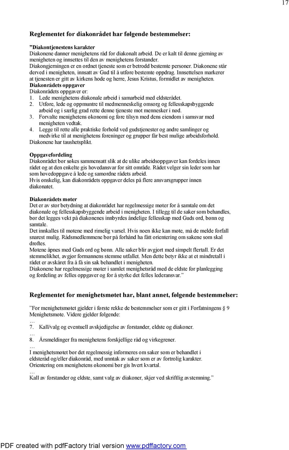 Diakonene står derved i menigheten, innsatt av Gud til å utføre bestemte oppdrag. Innsettelsen markerer at tjenesten er gitt av kirkens hode og herre, Jesus Kristus, formidlet av menigheten.