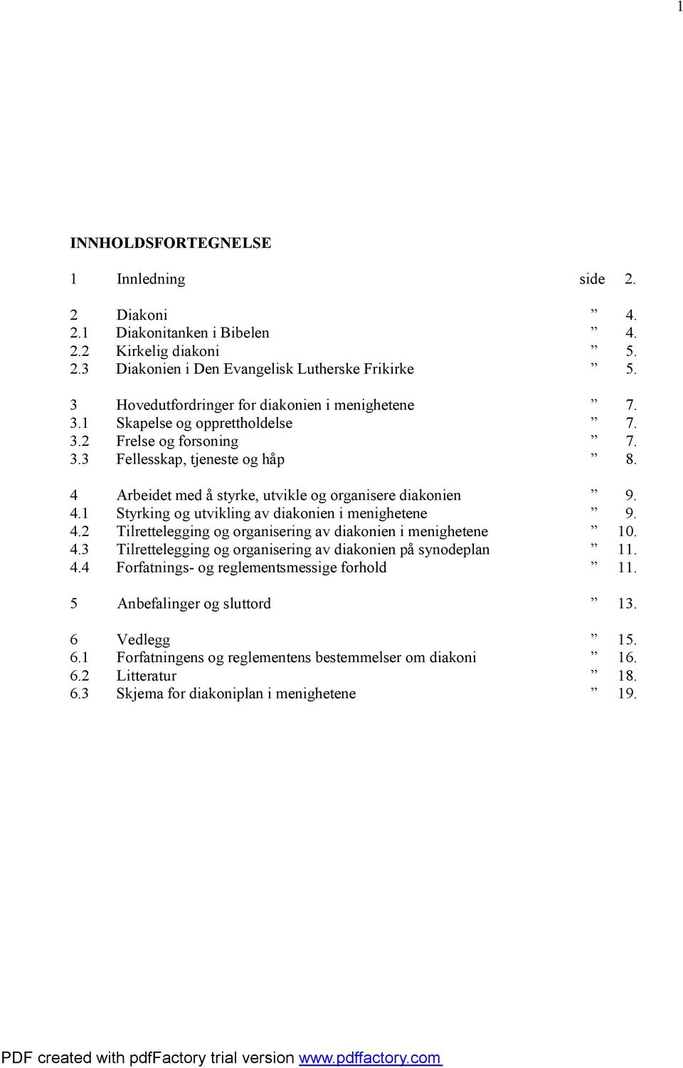 4 Arbeidet med å styrke, utvikle og organisere diakonien 9. 4.1 Styrking og utvikling av diakonien i menighetene 9. 4.2 Tilrettelegging og organisering av diakonien i menighetene 10. 4.3 Tilrettelegging og organisering av diakonien på synodeplan 11.