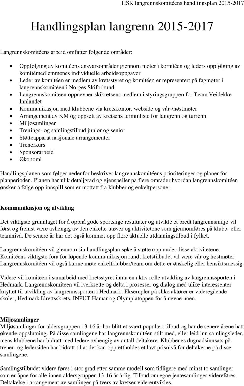 Langrennskomitéen oppnevner skikretsens medlem i styringsgruppen for Team Veidekke Innlandet Kommunikasjon med klubbene via kretskontor, webside og vår-/høstmøter Arrangement av KM og oppsett av