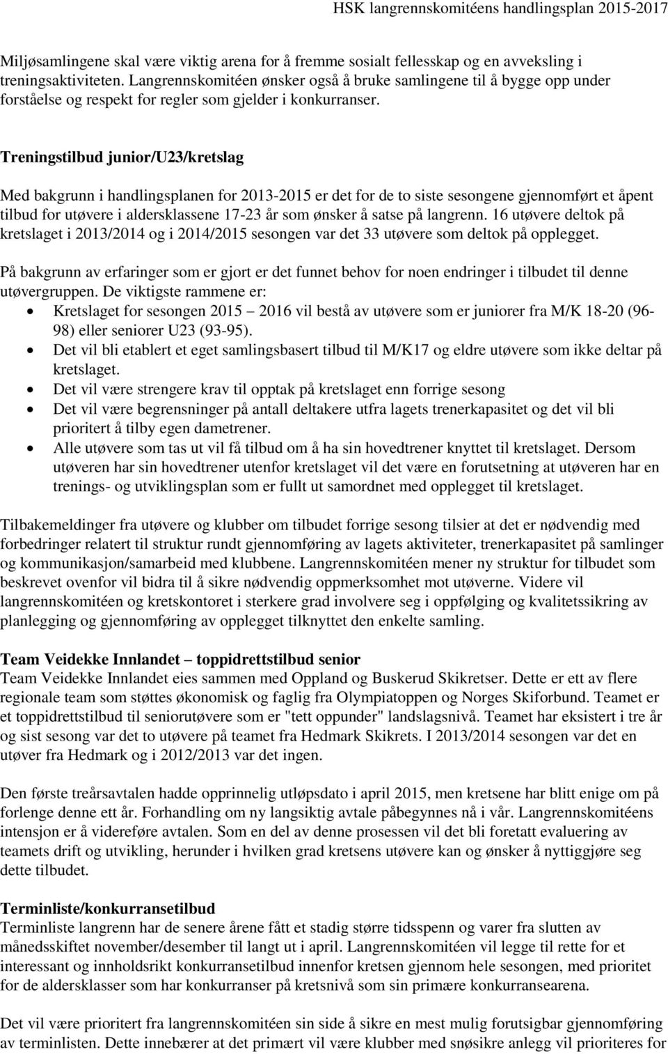 Treningstilbud junior/u23/kretslag Med bakgrunn i handlingsplanen for 2013-2015 er det for de to siste sesongene gjennomført et åpent tilbud for utøvere i aldersklassene 17-23 år som ønsker å satse