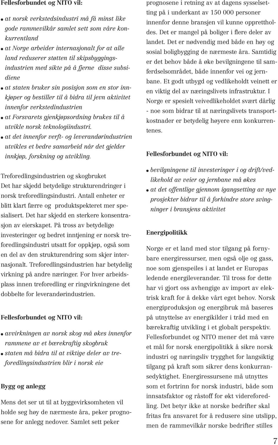 til å utvikle norsk teknologiindustri. at det innenfor verft- og leverandørindustrien utvikles et bedre samarbeid når det gjelder innkjøp, forskning og utvikling.