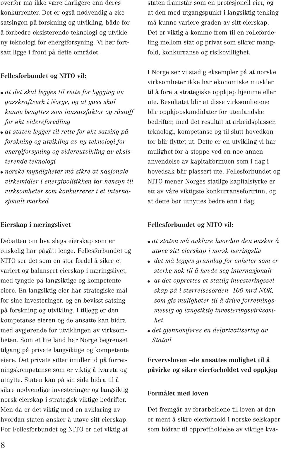 staten framstår som en profesjonell eier, og at den med utgangspunkt i langsiktig tenking må kunne variere graden av sitt eierskap.