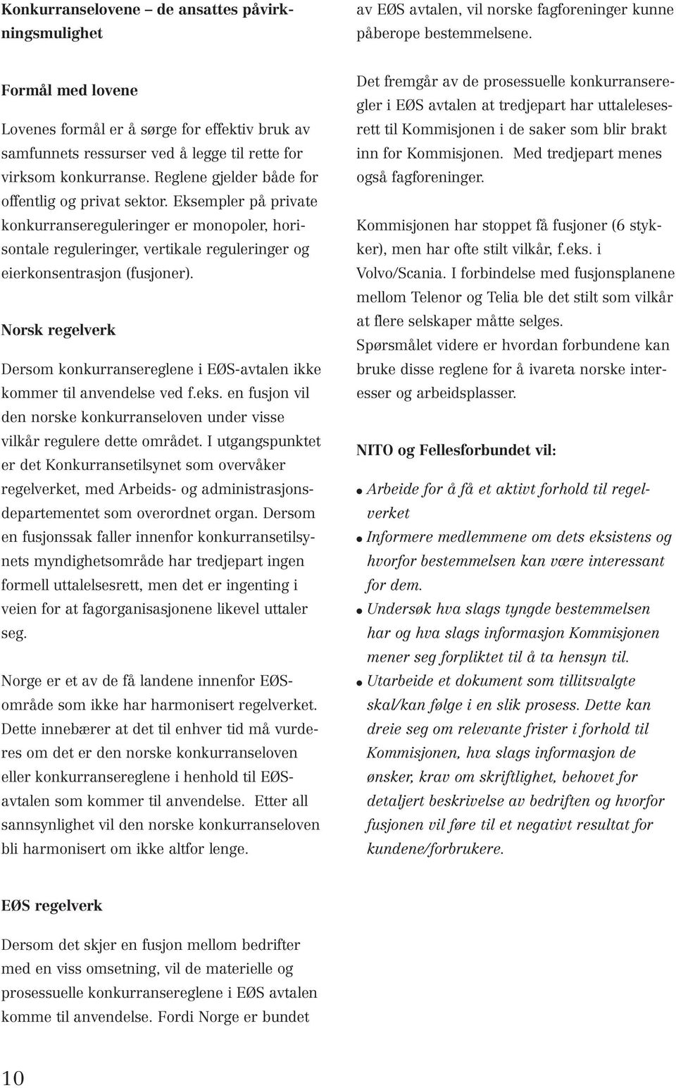 Eksempler på private konkurransereguleringer er monopoler, horisontale reguleringer, vertikale reguleringer og eierkonsentrasjon (fusjoner).