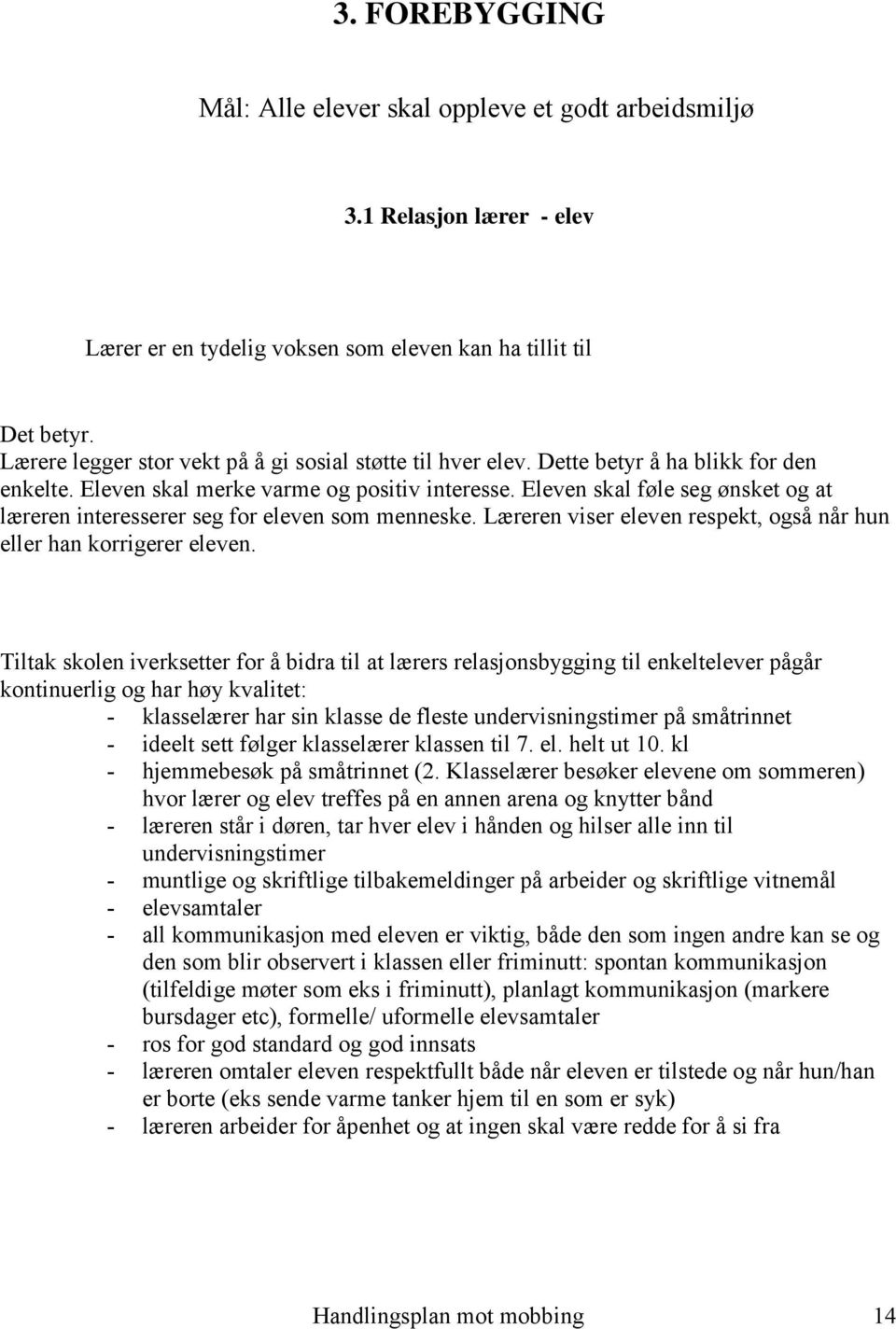 Eleven skal føle seg ønsket og at læreren interesserer seg for eleven som menneske. Læreren viser eleven respekt, også når hun eller han korrigerer eleven.