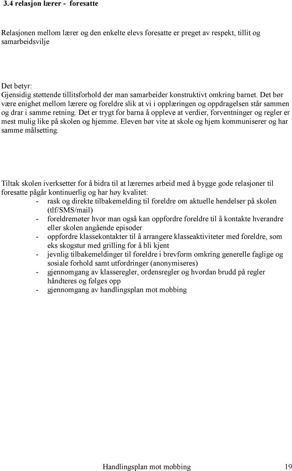 Det er trygt for barna å oppleve at verdier, forventninger og regler er mest mulig like på skolen og hjemme. Eleven bør vite at skole og hjem kommuniserer og har samme målsetting.