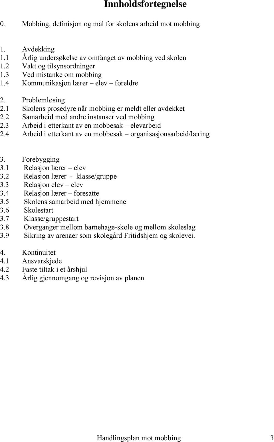 3 Arbeid i etterkant av en mobbesak elevarbeid 2.4 Arbeid i etterkant av en mobbesak organisasjonsarbeid/læring 3. Forebygging 3.1 Relasjon lærer elev 3.2 Relasjon lærer - klasse/gruppe 3.