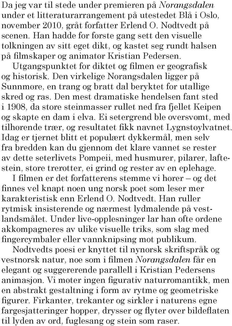 Utgangspunktet for diktet og filmen er geografisk og historisk. Den virkelige ligger på Sunn møre, en trang og bratt dal beryktet for utallige skred og ras.