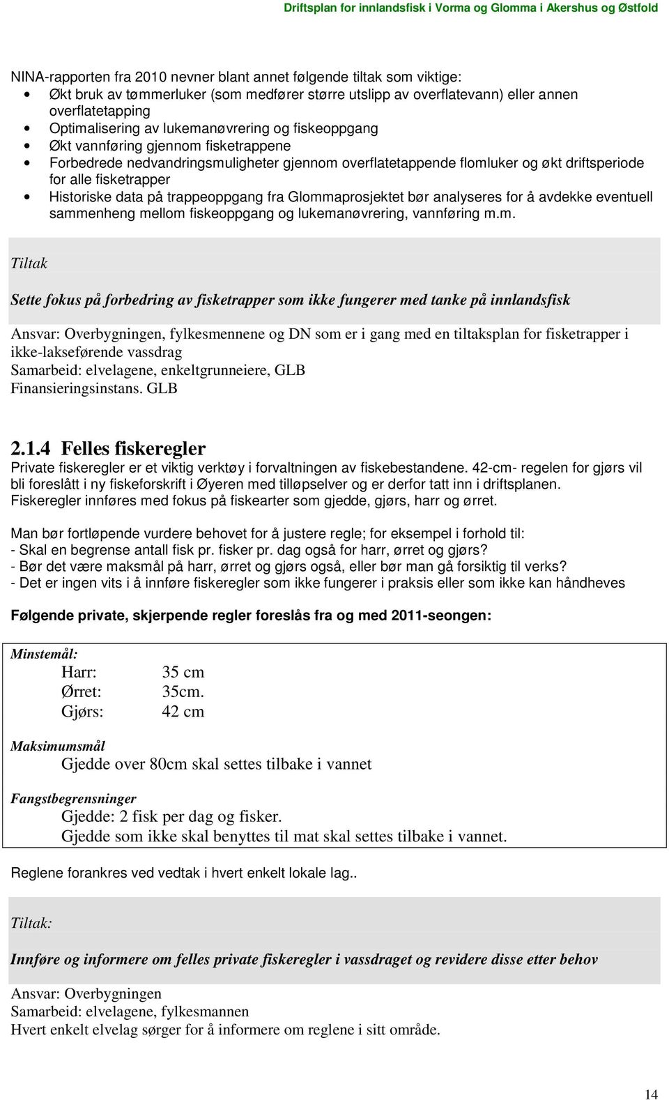 flomluker og økt driftsperiode for alle fisketrapper Historiske data på trappeoppgang fra Glommaprosjektet bør analyseres for å avdekke eventuell sammenheng mellom fiskeoppgang og lukemanøvrering,