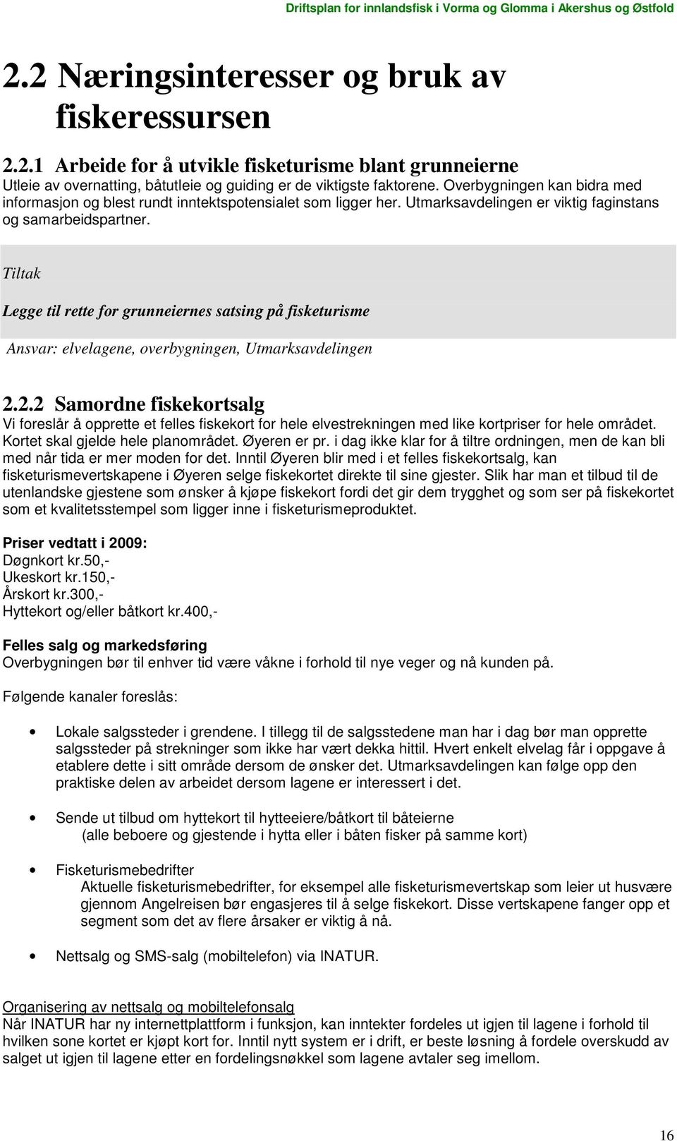 Tiltak Legge til rette for grunneiernes satsing på fisketurisme Ansvar: elvelagene, overbygningen, Utmarksavdelingen 2.