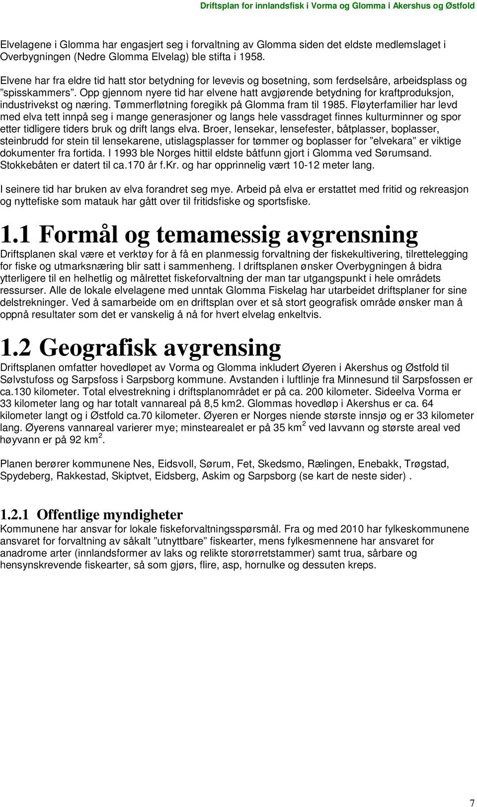 Opp gjennom nyere tid har elvene hatt avgjørende betydning for kraftproduksjon, industrivekst og næring. Tømmerfløtning foregikk på Glomma fram til 1985.