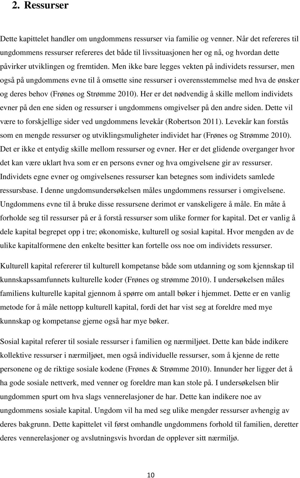 Men ikke bare legges vekten på individets ressurser, men også på ungdommens evne til å omsette sine ressurser i overensstemmelse med hva de ønsker og deres behov (Frønes og Strømme 21).