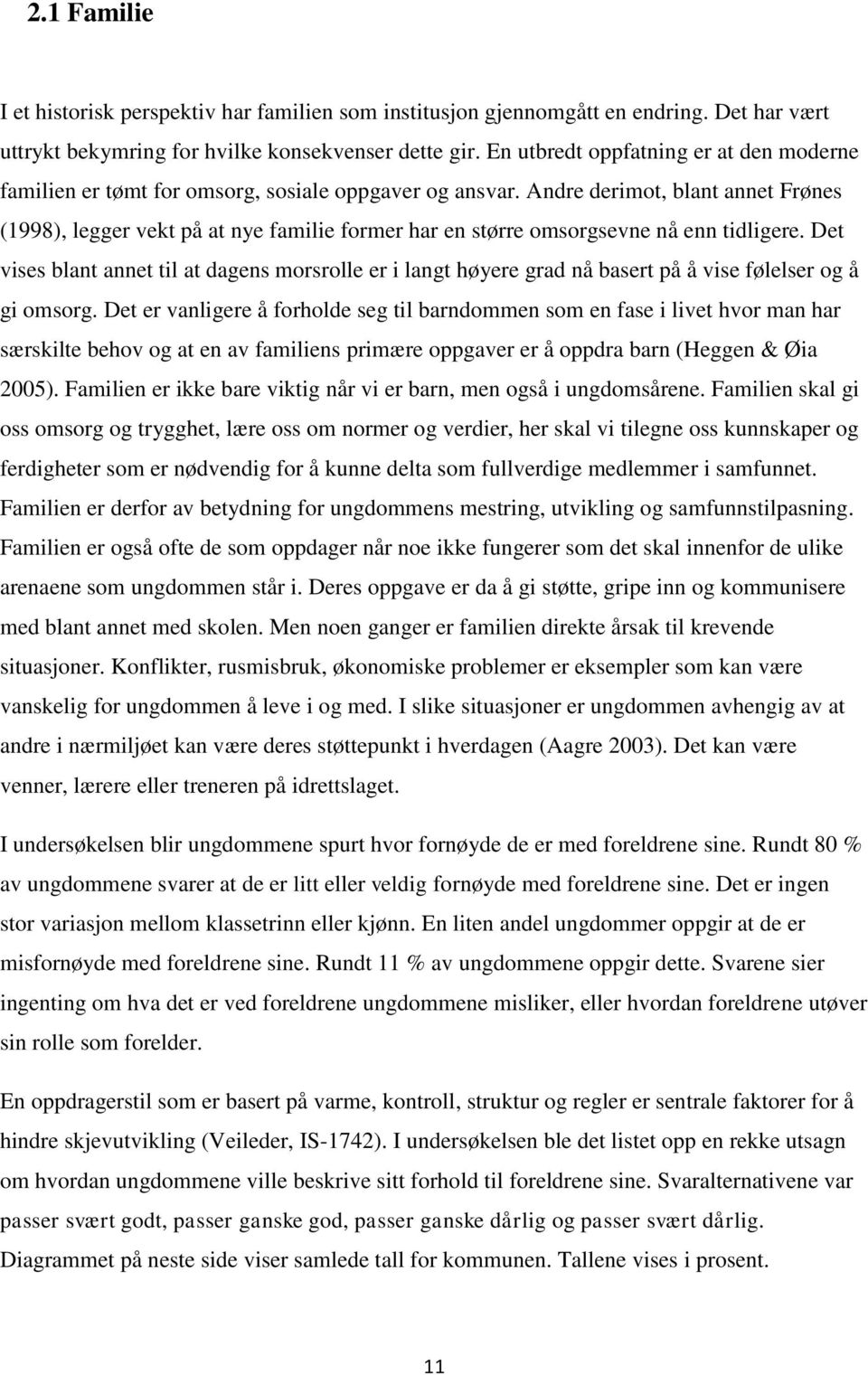 Andre derimot, blant annet Frønes (1998), legger vekt på at nye familie former har en større omsorgsevne nå enn tidligere.