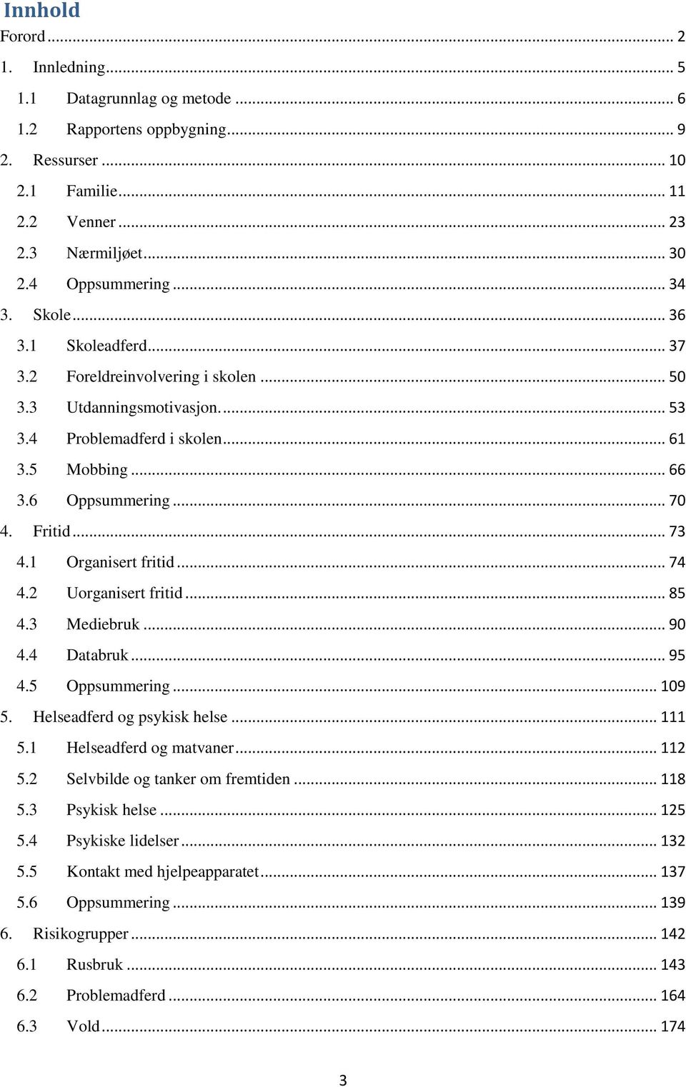 .. 85. Mediebruk... 9. Databruk... 95.5 Oppsummering... 19 5. Helseadferd og psykisk helse... 111 5.1 Helseadferd og matvaner... 112 5.2 Selvbilde og tanker om fremtiden... 118 5. Psykisk helse.