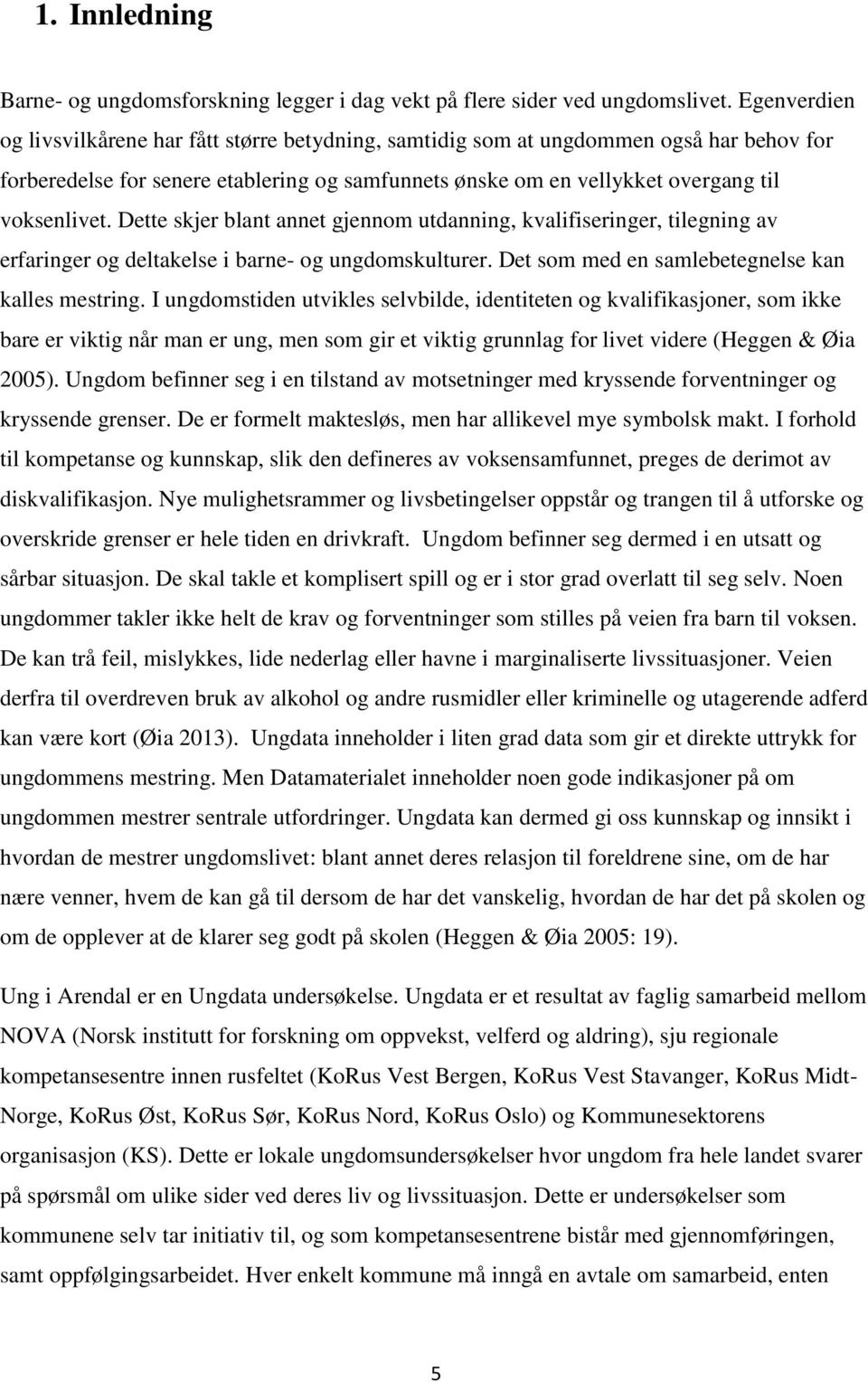 Dette skjer blant annet gjennom utdanning, kvalifiseringer, tilegning av erfaringer og deltakelse i barne- og ungdomskulturer. Det som med en samlebetegnelse kan kalles mestring.