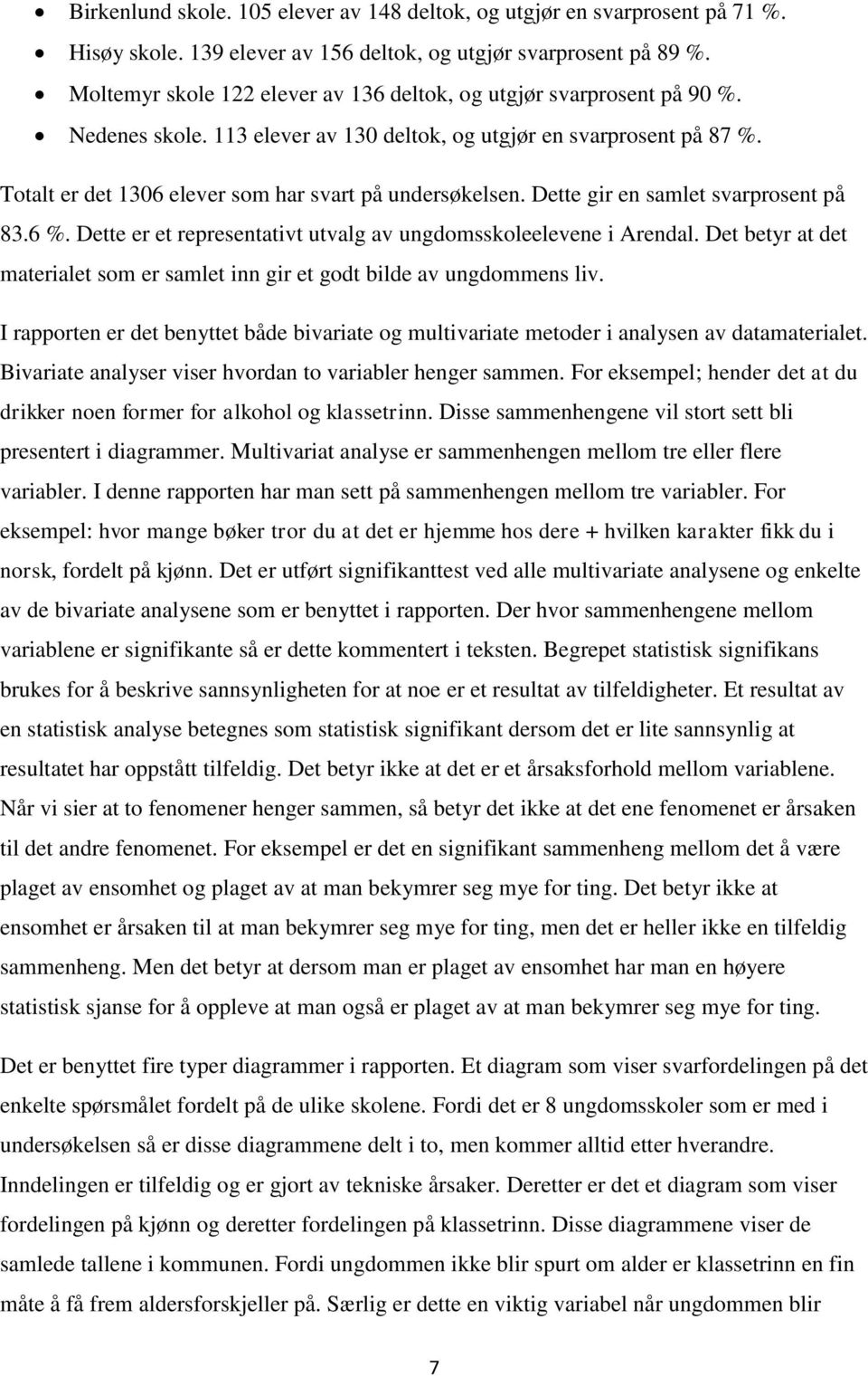 Dette gir en samlet svarprosent på 8.6 %. Dette er et representativt utvalg av ungdomsskoleelevene i Arendal. Det betyr at det materialet som er samlet inn gir et godt bilde av ungdommens liv.