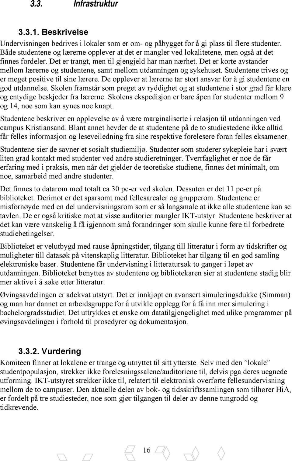 Det er korte avstander mellom lærerne og studentene, samt mellom utdanningen og sykehuset. Studentene trives og er meget positive til sine lærere.