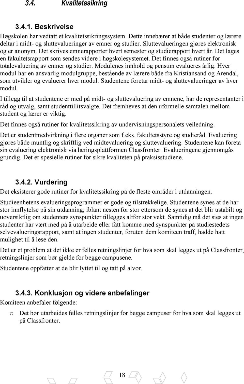 Det finnes også rutiner for totalevaluering av emner og studier. Modulenes innhold og pensum evalueres årlig.