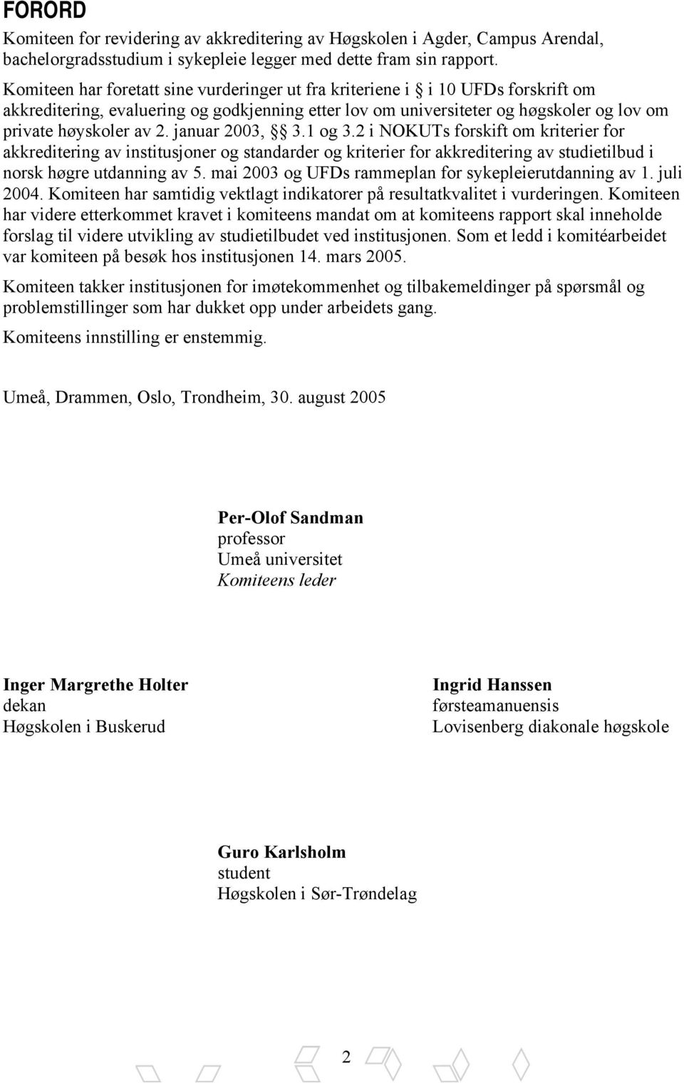 januar 2003, 3.1 og 3.2 i NOKUTs forskift om kriterier for akkreditering av institusjoner og standarder og kriterier for akkreditering av studietilbud i norsk høgre utdanning av 5.