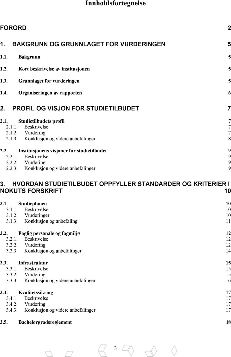 2.1. Beskrivelse 9 2.2.2. Vurdering 9 2.2.3. Konklusjon og videre anbefalinger 9 3. HVORDAN STUDIETILBUDET OPPFYLLER STANDARDER OG KRITERIER I NOKUTS FORSKRIFT 10 3.1. Studieplanen 10 3.1.1. Beskrivelse 10 3.