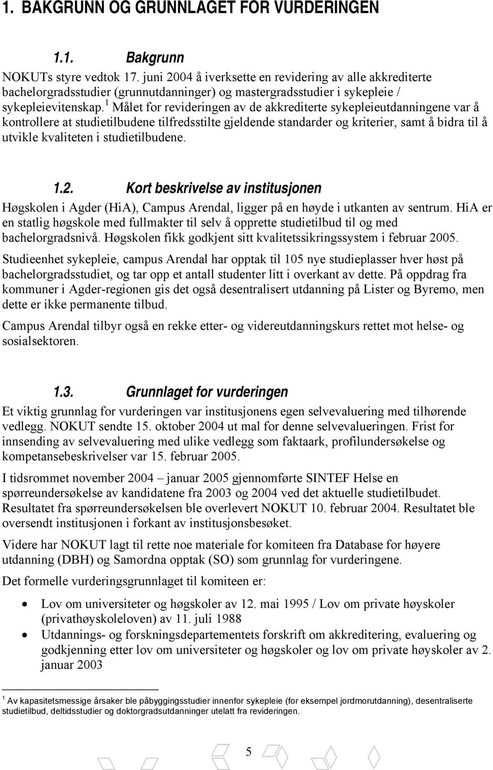 1 Målet for revideringen av de akkrediterte sykepleieutdanningene var å kontrollere at studietilbudene tilfredsstilte gjeldende standarder og kriterier, samt å bidra til å utvikle kvaliteten i