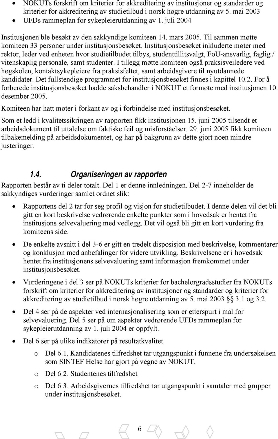 Institusjonsbesøket inkluderte møter med rektor, leder ved enheten hvor studietilbudet tilbys, studenttillitsvalgt, FoU-ansvarlig, faglig / vitenskaplig personale, samt studenter.