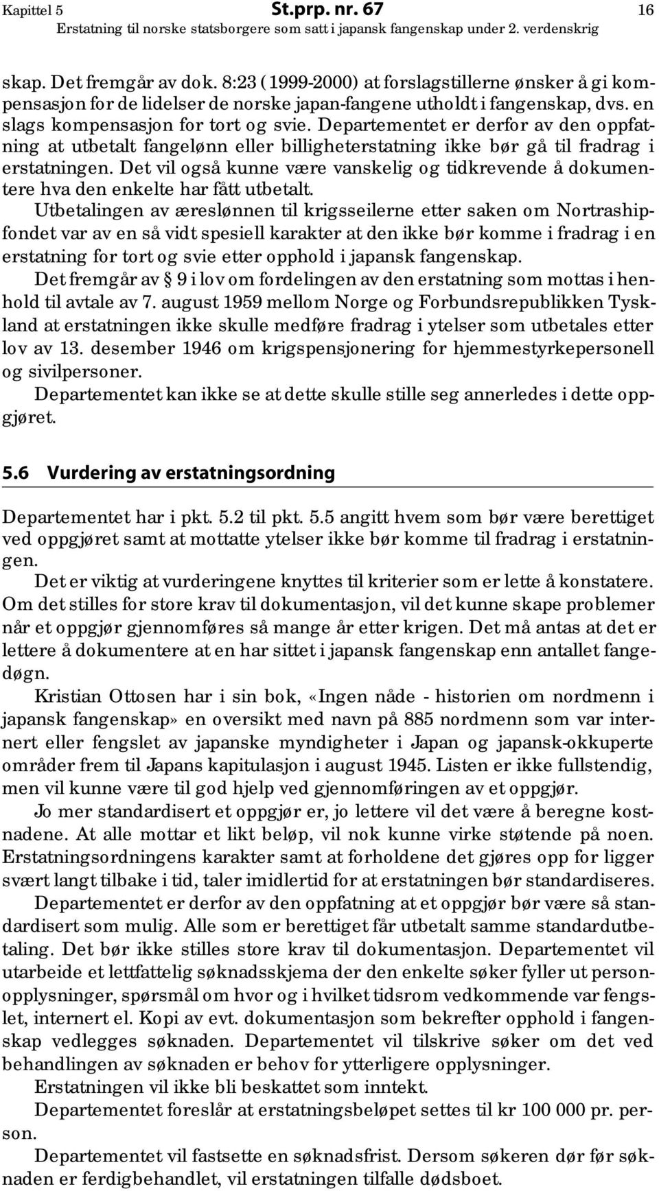 Det vil også kunne være vanskelig og tidkrevende å dokumentere hva den enkelte har fått utbetalt.