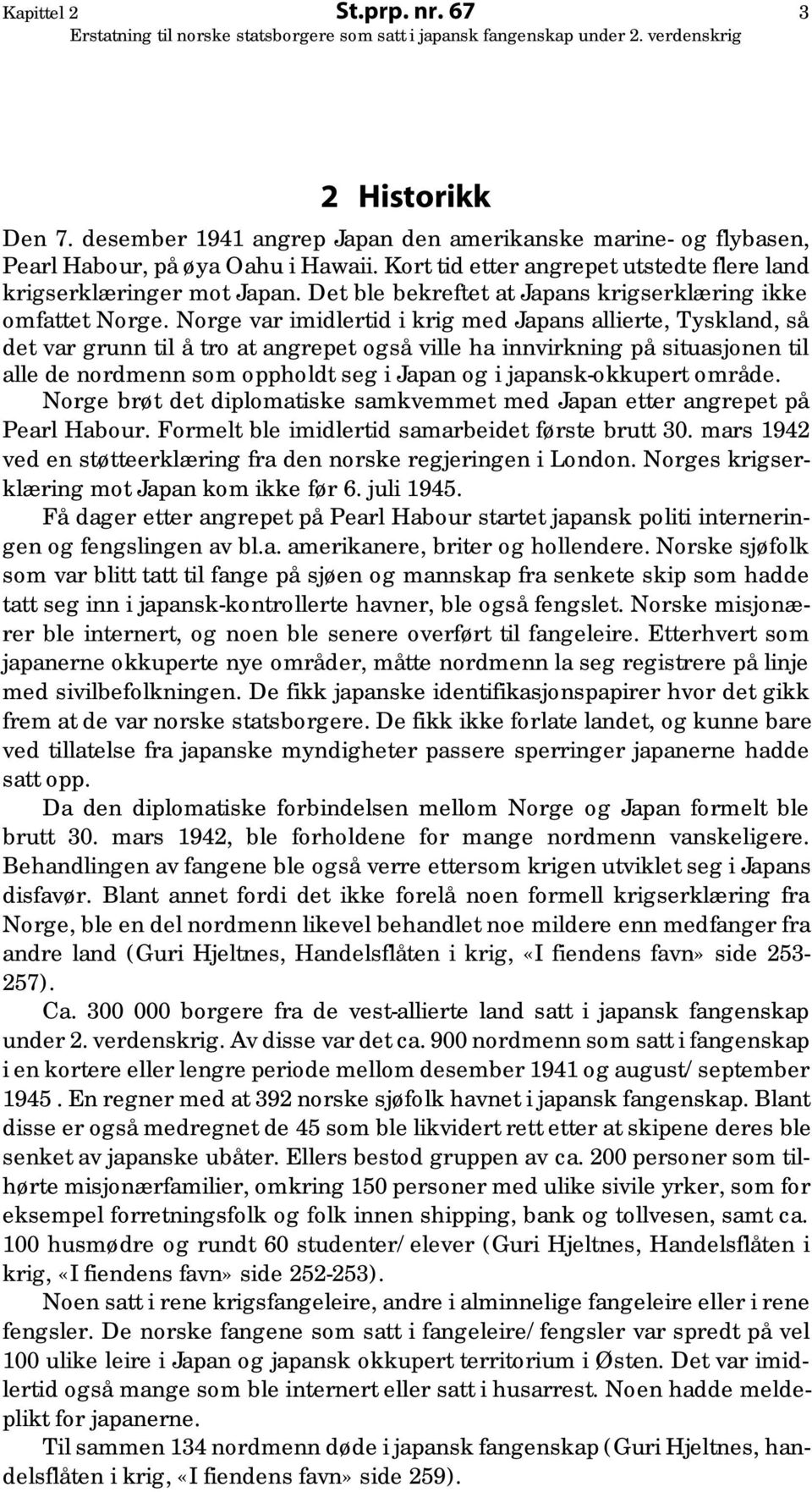 Norge var imidlertid i krig med Japans allierte, Tyskland, så det var grunn til å tro at angrepet også ville ha innvirkning på situasjonen til alle de nordmenn som oppholdt seg i Japan og i