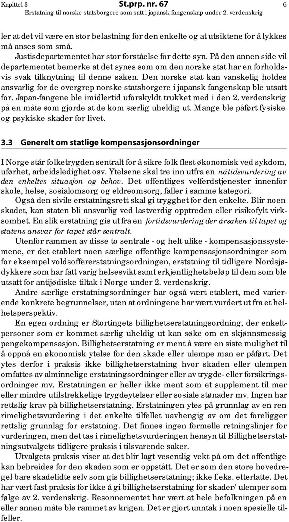 Den norske stat kan vanskelig holdes ansvarlig for de overgrep norske statsborgere i japansk fangenskap ble utsatt for. Japan-fangene ble imidlertid uforskyldt trukket med i den 2.