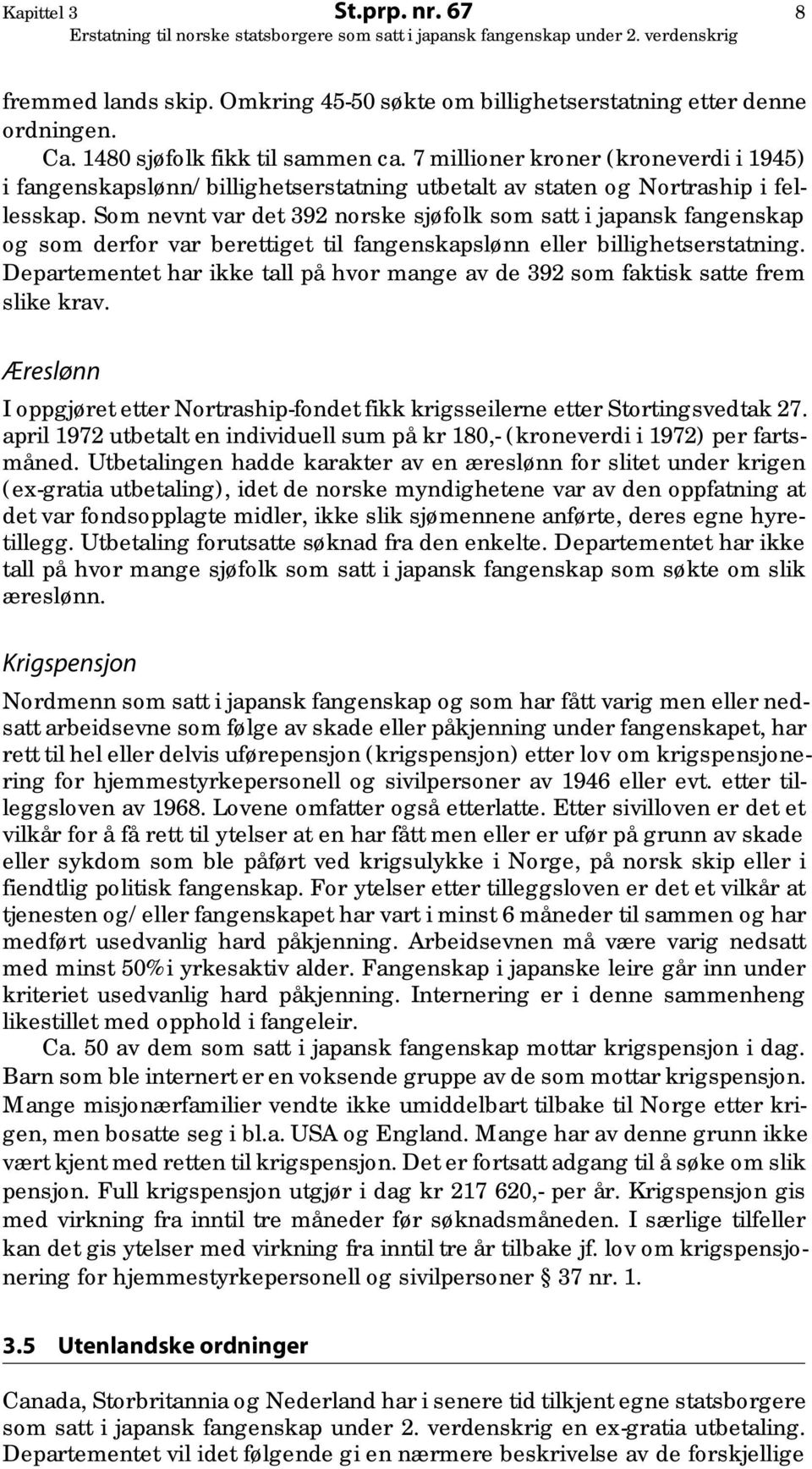 Som nevnt var det 392 norske sjøfolk som satt i japansk fangenskap og som derfor var berettiget til fangenskapslønn eller billighetserstatning.